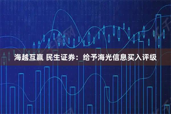 海越互赢 民生证券：给予海光信息买入评级