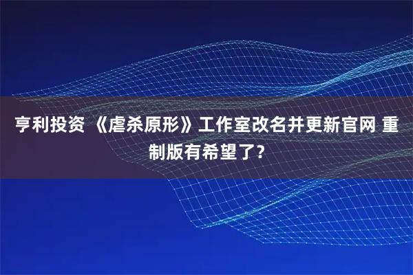 亨利投资 《虐杀原形》工作室改名并更新官网 重制版有希望了？
